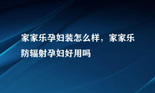 家家乐孕妇装怎么样，家家乐防辐射孕妇好用吗