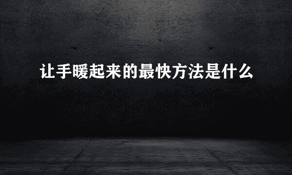 让手暖起来的最快方法是什么