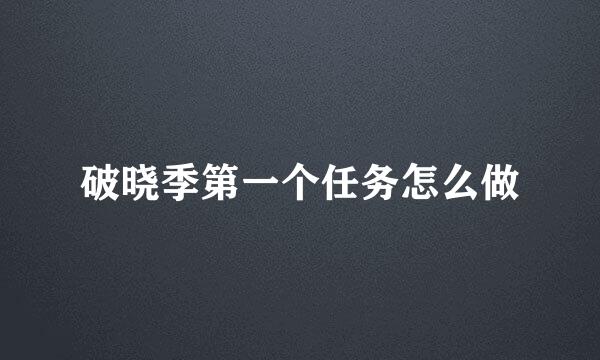 破晓季第一个任务怎么做