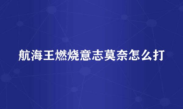 航海王燃烧意志莫奈怎么打