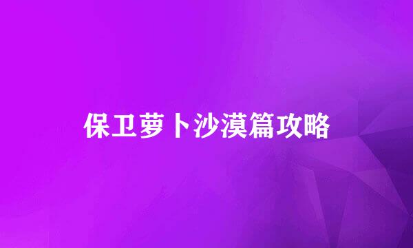 保卫萝卜沙漠篇攻略