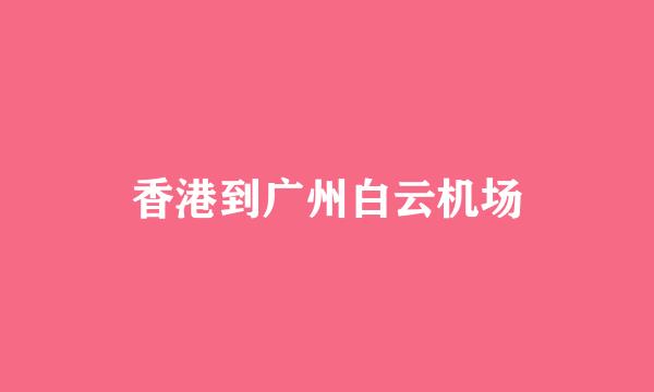 香港到广州白云机场