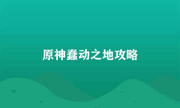 原神蠢动之地攻略
