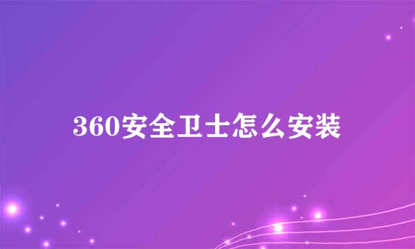 360安全卫士怎么安装