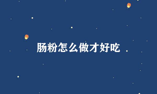 肠粉怎么做才好吃