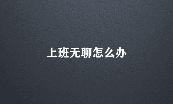 上班无聊怎么办