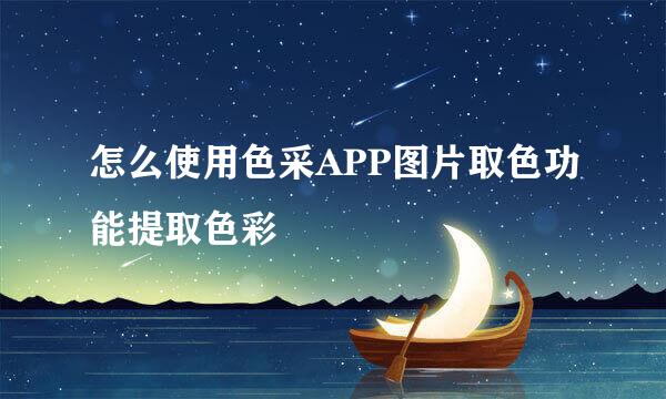 怎么使用色采APP图片取色功能提取色彩