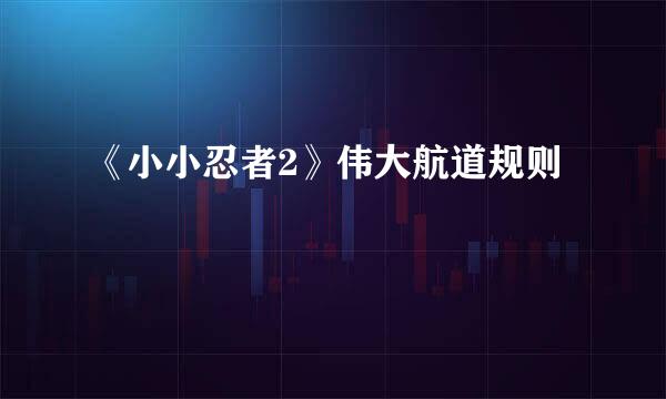 《小小忍者2》伟大航道规则
