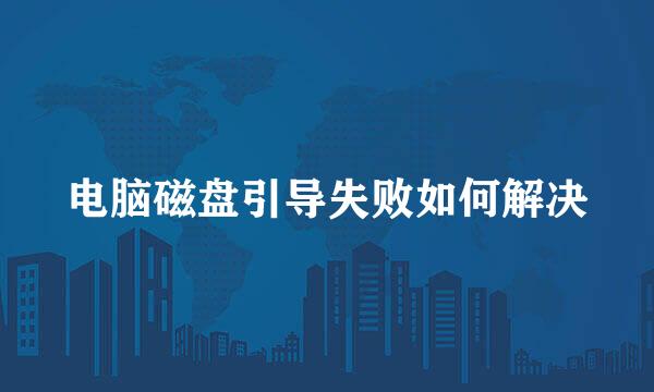 电脑磁盘引导失败如何解决