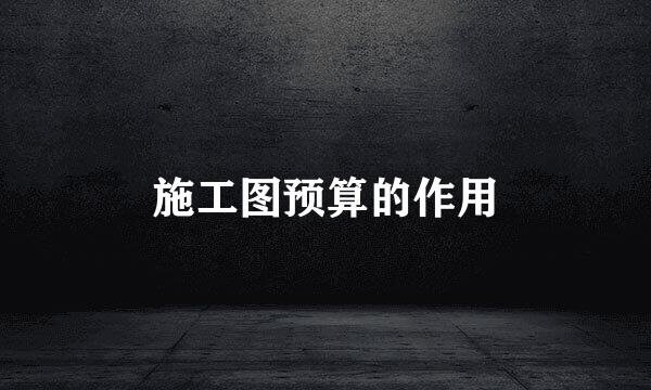 施工图预算的作用