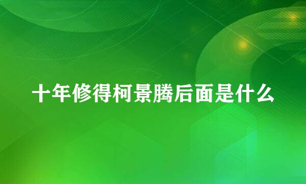 十年修得柯景腾后面是什么