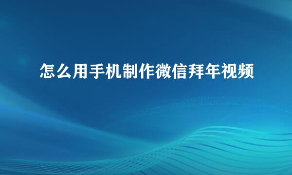 怎么用手机制作微信拜年视频
