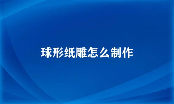 球形纸雕怎么制作