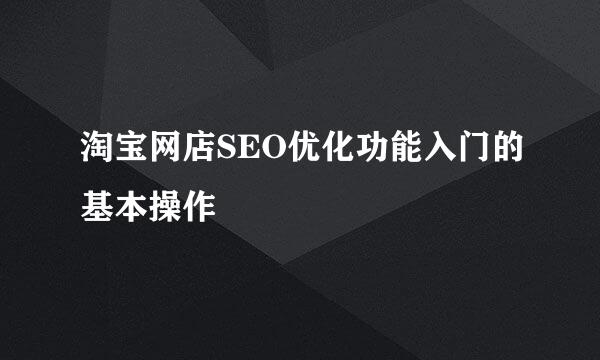 淘宝网店SEO优化功能入门的基本操作