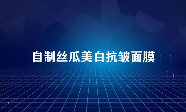 自制丝瓜美白抗皱面膜