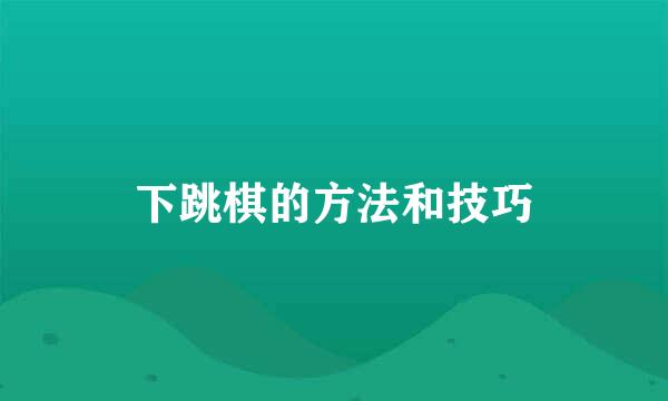 下跳棋的方法和技巧