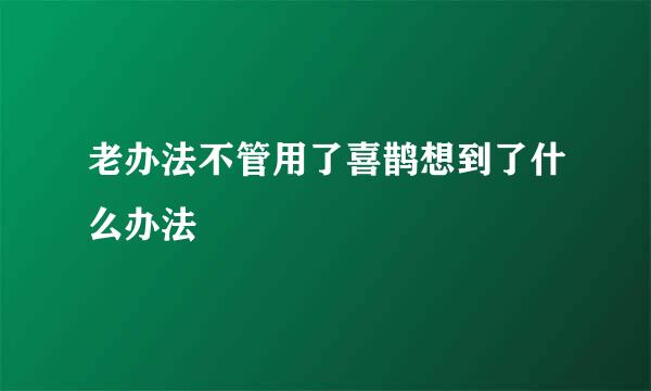 老办法不管用了喜鹊想到了什么办法