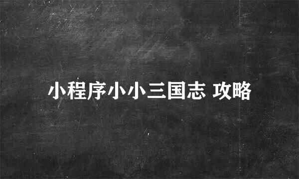 小程序小小三国志 攻略