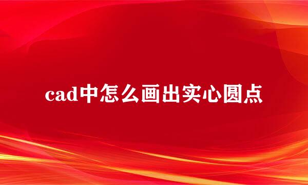 cad中怎么画出实心圆点