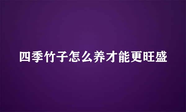四季竹子怎么养才能更旺盛