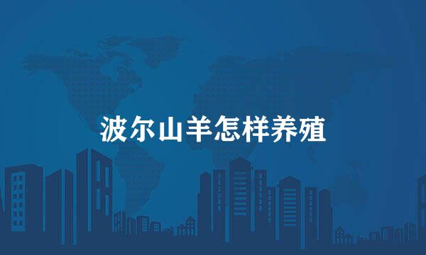 波尔山羊怎样养殖