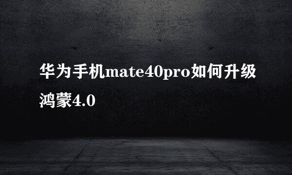 华为手机mate40pro如何升级鸿蒙4.0