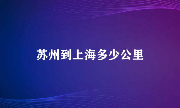 苏州到上海多少公里