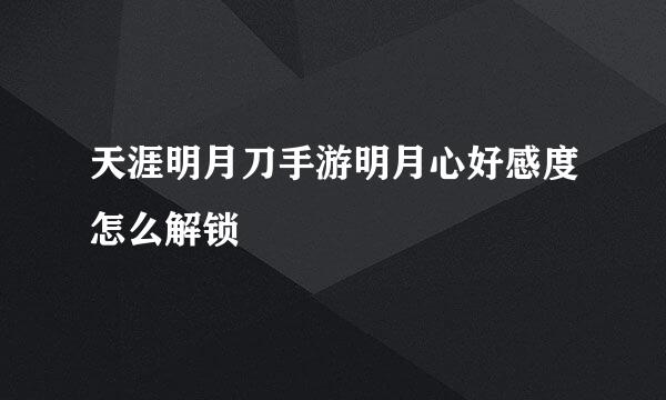 天涯明月刀手游明月心好感度怎么解锁