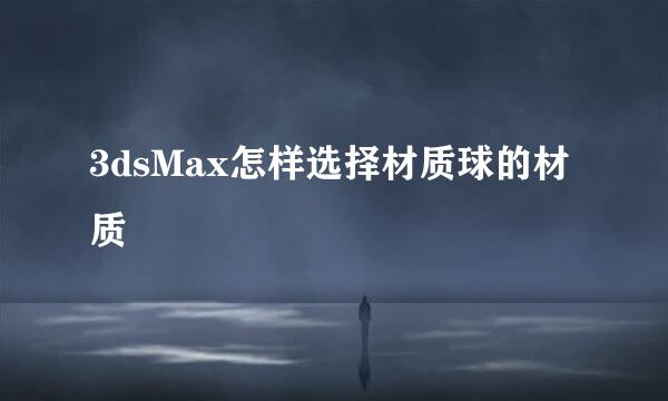 3dsMax怎样选择材质球的材质