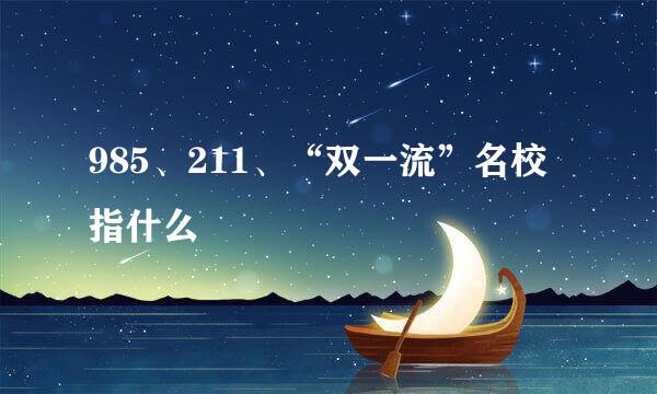 985、211、“双一流”名校指什么