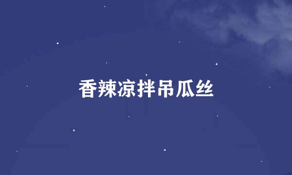 香辣凉拌吊瓜丝