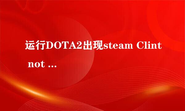 运行DOTA2出现steam Clint not found