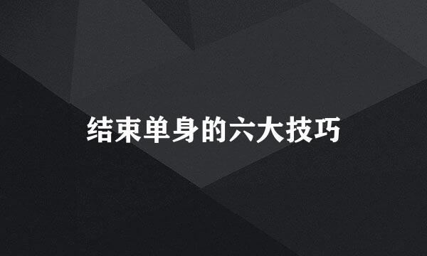 结束单身的六大技巧