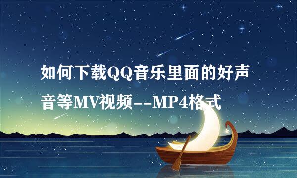 如何下载QQ音乐里面的好声音等MV视频--MP4格式