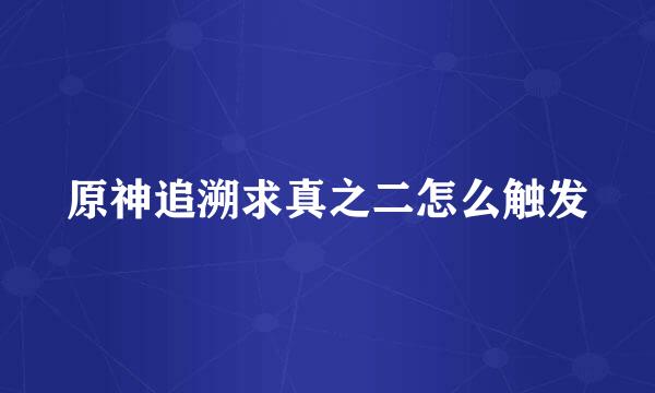 原神追溯求真之二怎么触发