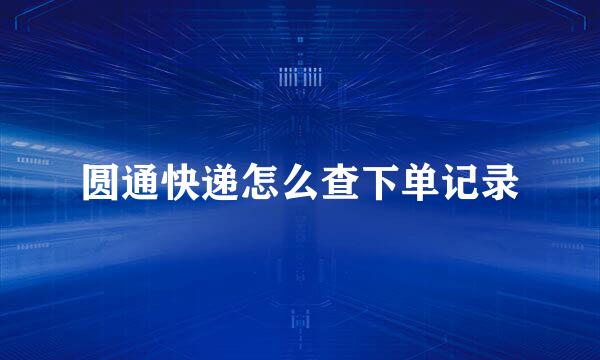 圆通快递怎么查下单记录