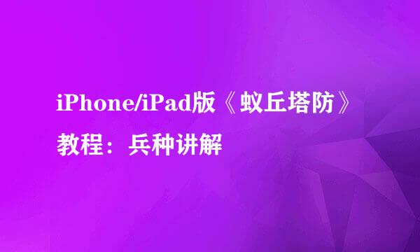 iPhone/iPad版《蚁丘塔防》教程：兵种讲解