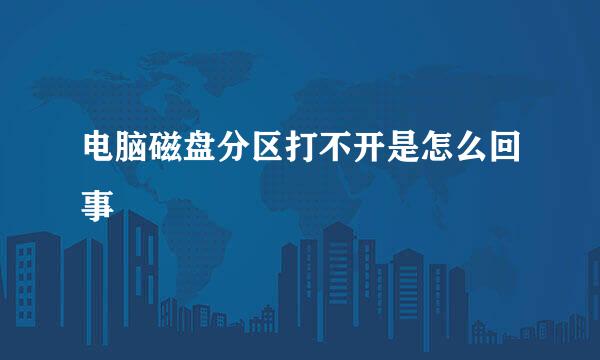 电脑磁盘分区打不开是怎么回事