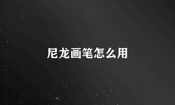 尼龙画笔怎么用