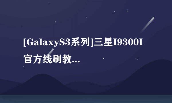 [GalaxyS3系列]三星I9300I官方线刷教程，可救砖