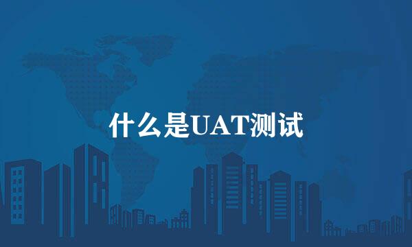 什么是UAT测试