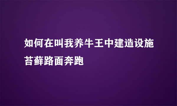 如何在叫我养牛王中建造设施苔藓路面奔跑