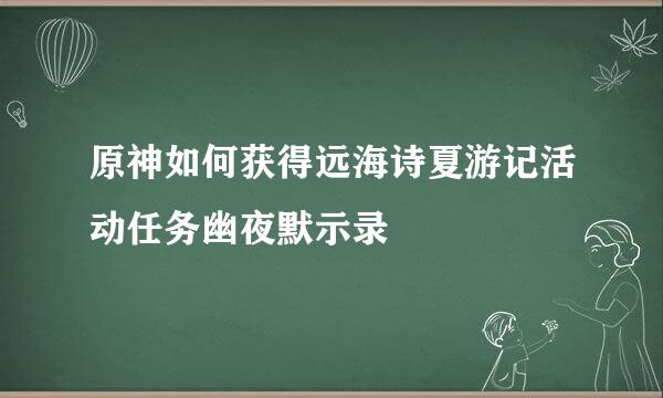 原神如何获得远海诗夏游记活动任务幽夜默示录