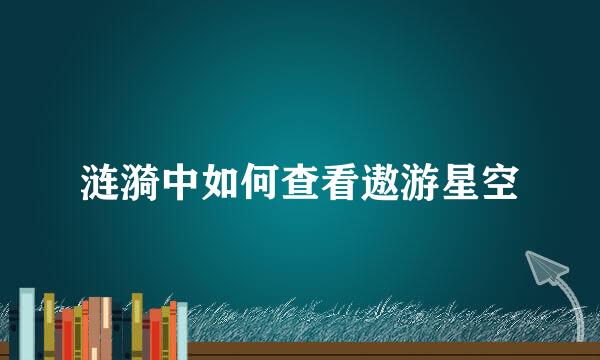 涟漪中如何查看遨游星空