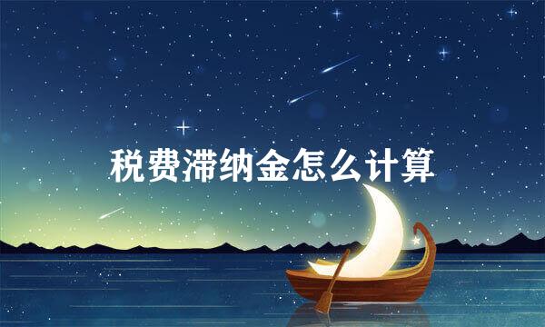 税费滞纳金怎么计算