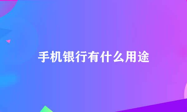 手机银行有什么用途