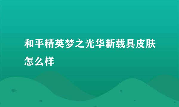 和平精英梦之光华新载具皮肤怎么样