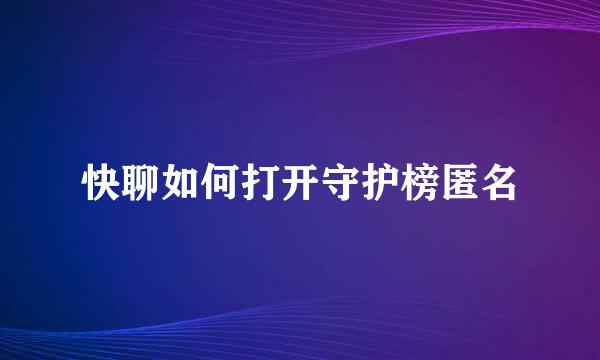 快聊如何打开守护榜匿名