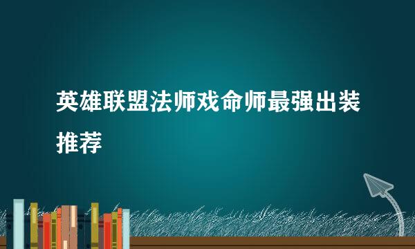 英雄联盟法师戏命师最强出装推荐
