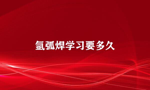 氩弧焊学习要多久